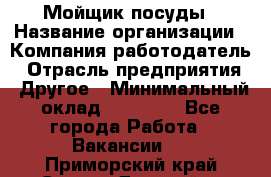 Мойщик посуды › Название организации ­ Компания-работодатель › Отрасль предприятия ­ Другое › Минимальный оклад ­ 20 000 - Все города Работа » Вакансии   . Приморский край,Спасск-Дальний г.